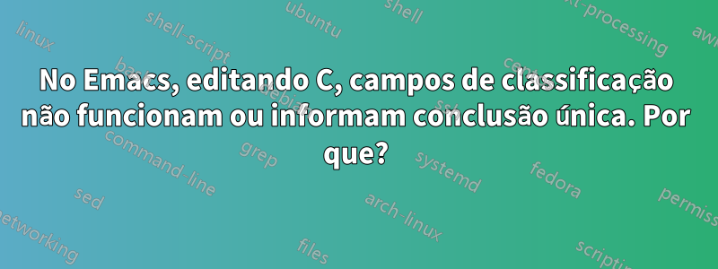 No Emacs, editando C, campos de classificação não funcionam ou informam conclusão única. Por que?