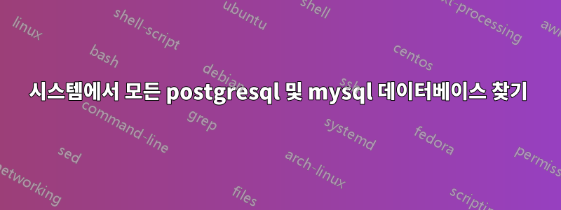 시스템에서 모든 postgresql 및 mysql 데이터베이스 찾기