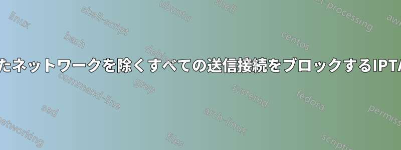 選択したネットワークを除くすべての送信接続をブロックするIPTABLES