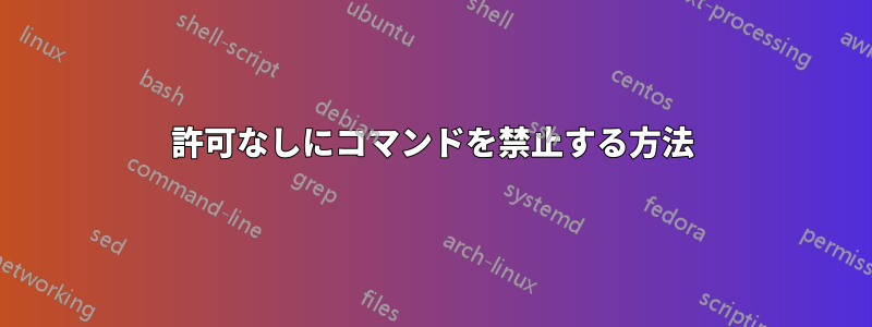 許可なしにコマンドを禁止する方法