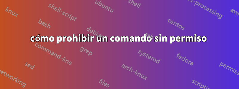 cómo prohibir un comando sin permiso