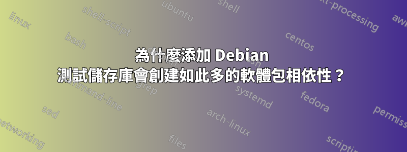 為什麼添加 Debian 測試儲存庫會創建如此多的軟體包相依性？