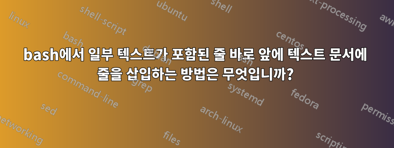 bash에서 일부 텍스트가 포함된 줄 바로 앞에 텍스트 문서에 줄을 삽입하는 방법은 무엇입니까?