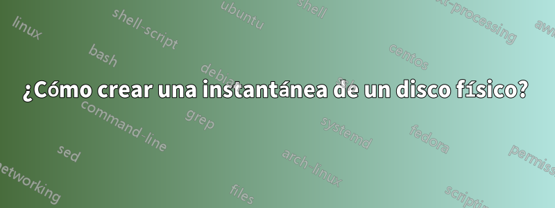 ¿Cómo crear una instantánea de un disco físico?