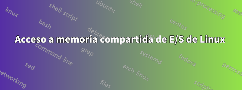 Acceso a memoria compartida de E/S de Linux