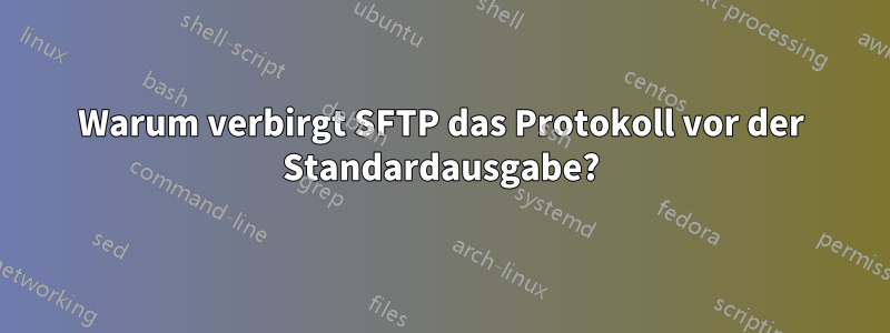 Warum verbirgt SFTP das Protokoll vor der Standardausgabe?