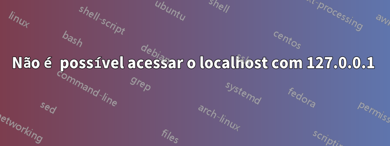 Não é possível acessar o localhost com 127.0.0.1