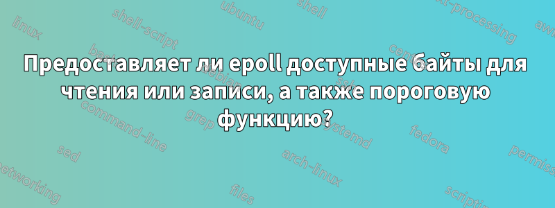 Предоставляет ли epoll доступные байты для чтения или записи, а также пороговую функцию?