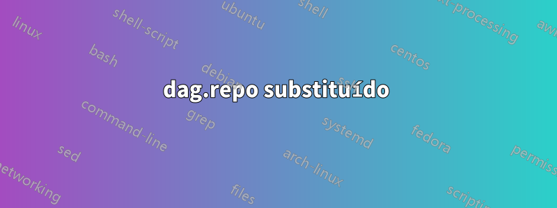 dag.repo substituído