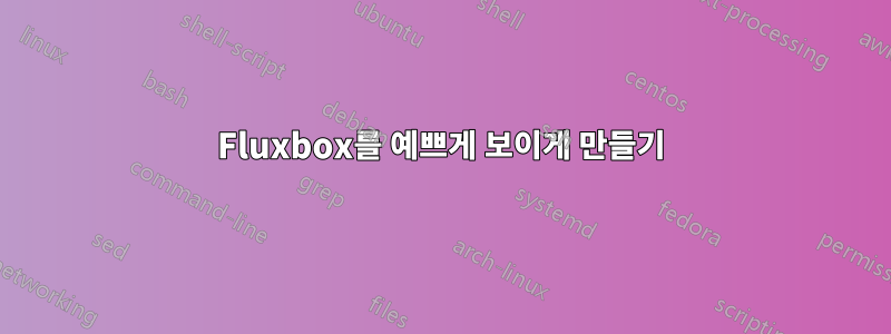 Fluxbox를 예쁘게 보이게 만들기