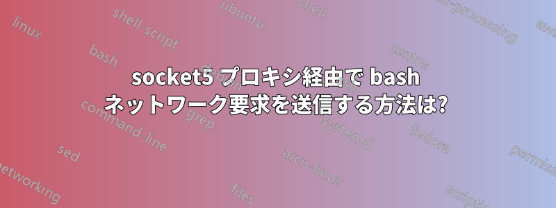 socket5 プロキシ経由で bash ネットワーク要求を送信する方法は?