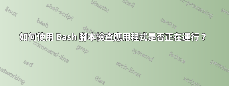 如何使用 Bash 腳本檢查應用程式是否正在運行？