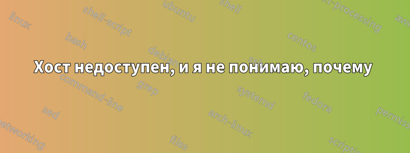 Хост недоступен, и я не понимаю, почему