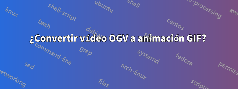 ¿Convertir vídeo OGV a animación GIF?