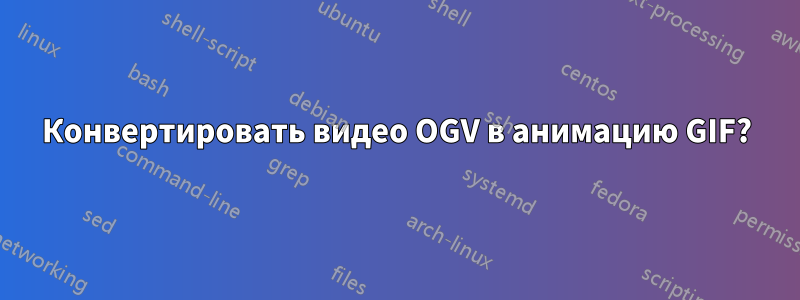 Конвертировать видео OGV в анимацию GIF?