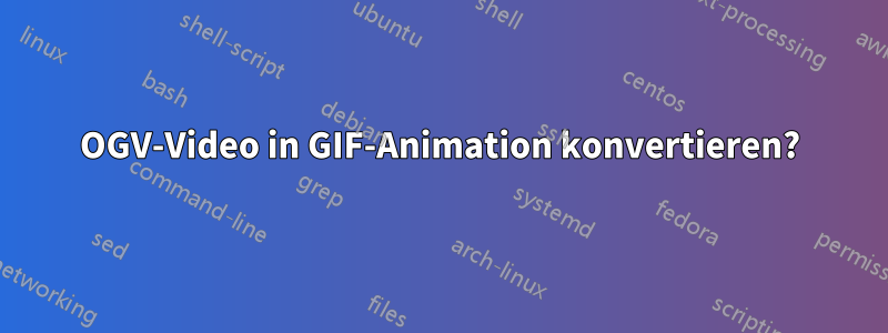 OGV-Video in GIF-Animation konvertieren?