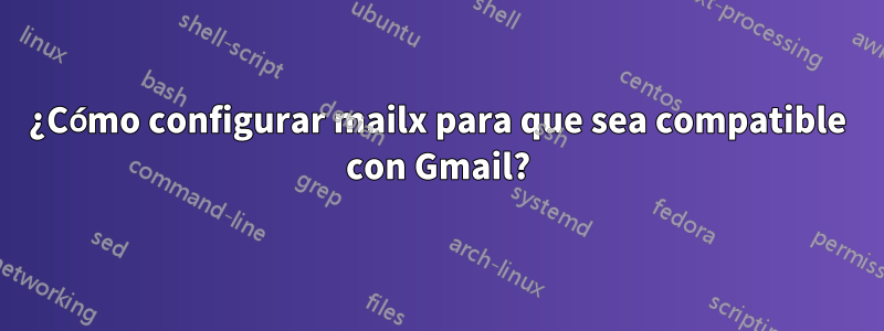 ¿Cómo configurar mailx para que sea compatible con Gmail?