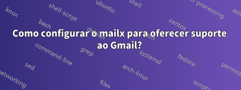 Como configurar o mailx para oferecer suporte ao Gmail?