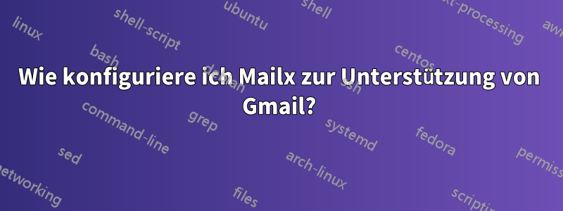 Wie konfiguriere ich Mailx zur Unterstützung von Gmail?