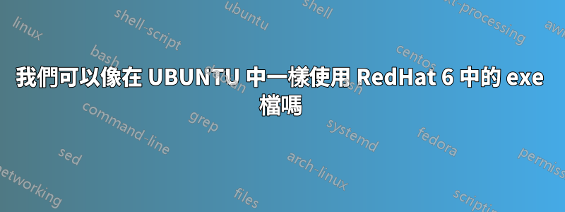 我們可以像在 UBUNTU 中一樣使用 RedHat 6 中的 exe 檔嗎