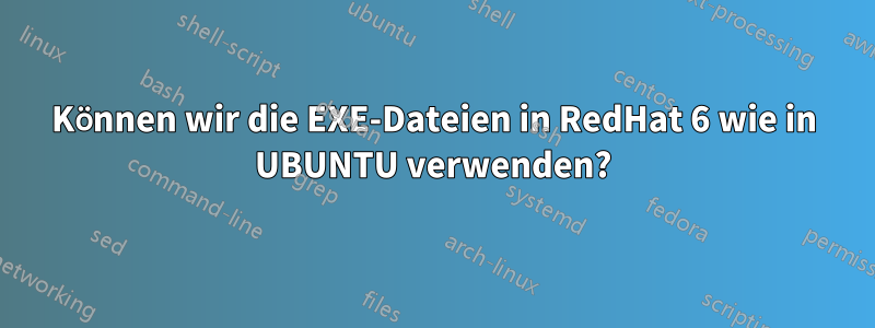 Können wir die EXE-Dateien in RedHat 6 wie in UBUNTU verwenden?