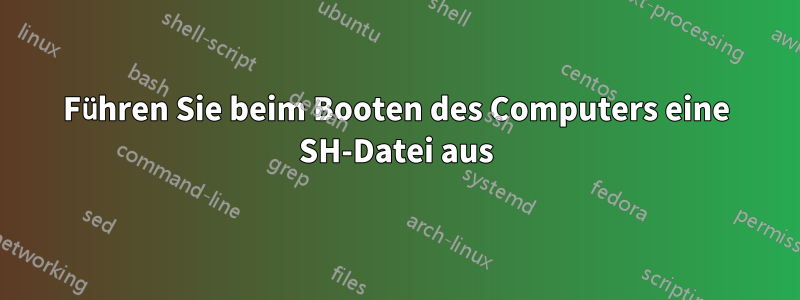 Führen Sie beim Booten des Computers eine SH-Datei aus