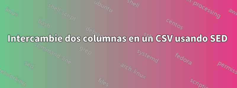 Intercambie dos columnas en un CSV usando SED