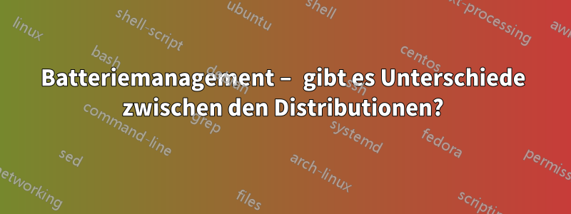 Batteriemanagement – ​​gibt es Unterschiede zwischen den Distributionen?