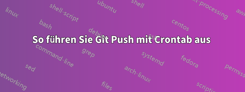 So führen Sie Git Push mit Crontab aus