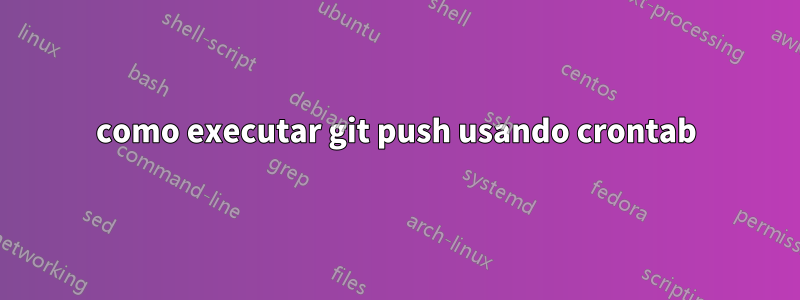 como executar git push usando crontab