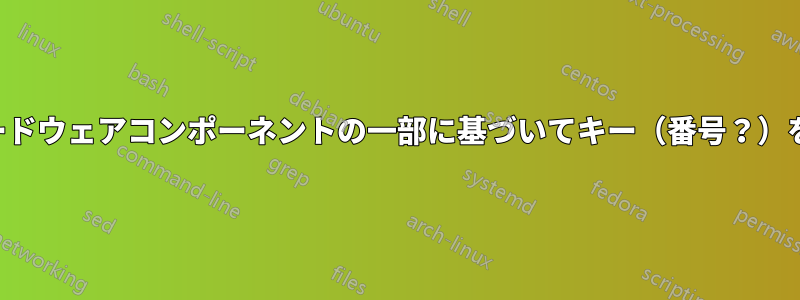 マシンのハードウェアコンポーネントの一部に基づいてキー（番号？）を生成します