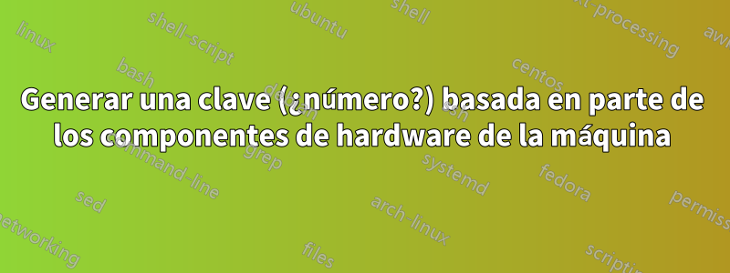 Generar una clave (¿número?) basada en parte de los componentes de hardware de la máquina