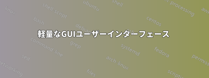 軽量なGUIユーザーインターフェース