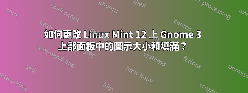 如何更改 Linux Mint 12 上 Gnome 3 上部面板中的圖示大小和填滿？