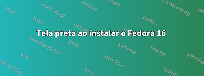 Tela preta ao instalar o Fedora 16