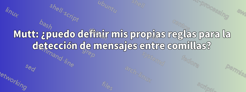 Mutt: ¿puedo definir mis propias reglas para la detección de mensajes entre comillas?