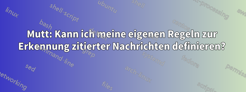 Mutt: Kann ich meine eigenen Regeln zur Erkennung zitierter Nachrichten definieren?