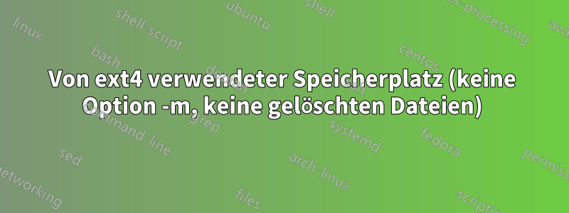 Von ext4 verwendeter Speicherplatz (keine Option -m, keine gelöschten Dateien)