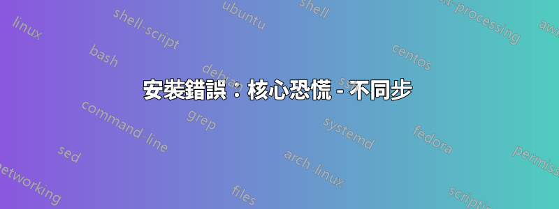 安裝錯誤：核心恐慌 - 不同步