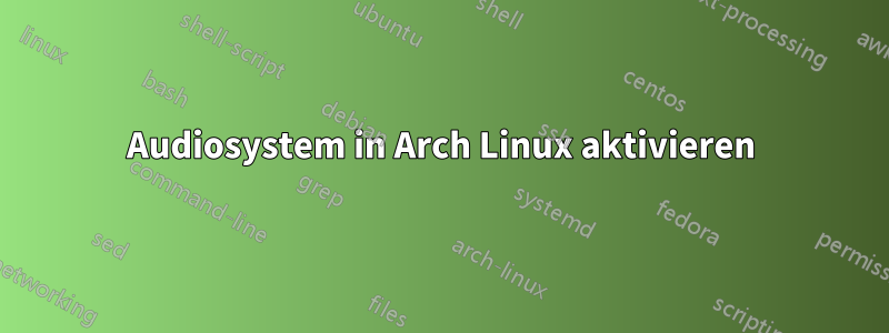 Audiosystem in Arch Linux aktivieren