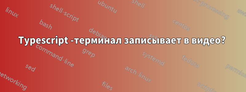 Typescript -терминал записывает в видео?