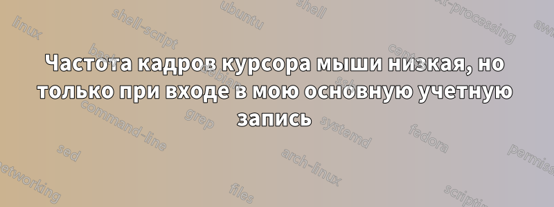 Частота кадров курсора мыши низкая, но только при входе в мою основную учетную запись