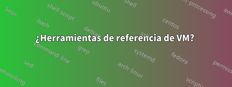 ¿Herramientas de referencia de VM?