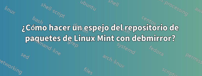 ¿Cómo hacer un espejo del repositorio de paquetes de Linux Mint con debmirror?