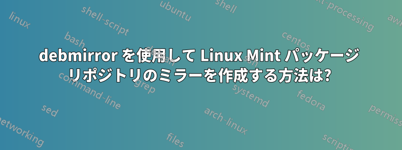 debmirror を使用して Linux Mint パッケージ リポジトリのミラーを作成する方法は?