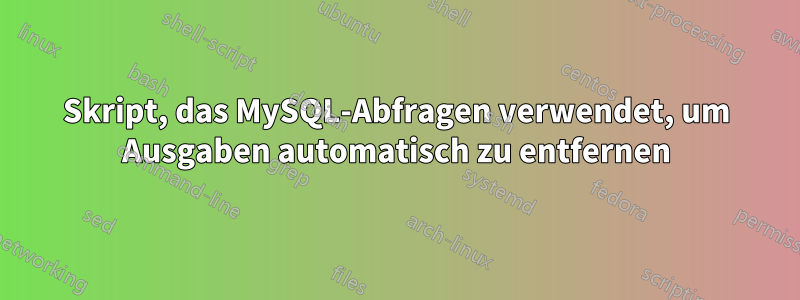 Skript, das MySQL-Abfragen verwendet, um Ausgaben automatisch zu entfernen