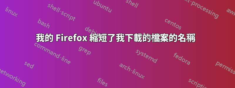 我的 Firefox 縮短了我下載的檔案的名稱 