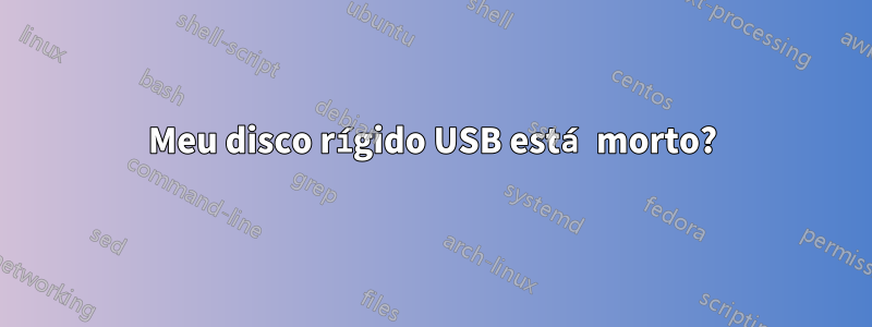 Meu disco rígido USB está morto?