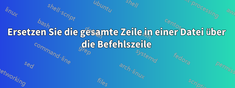 Ersetzen Sie die gesamte Zeile in einer Datei über die Befehlszeile