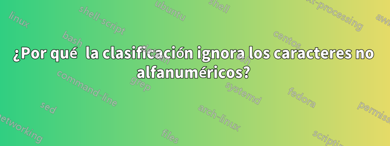 ¿Por qué la clasificación ignora los caracteres no alfanuméricos?